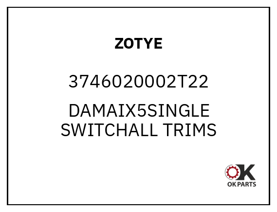 ZOTYE 3746020002T22 DAMAIX5SINGLE SWITCHALL TRIMS