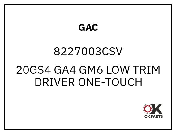 GAC 8227003CSV 20GS4 GA4 GM6 LOW TRIM DRIVER ONE-TOUCH