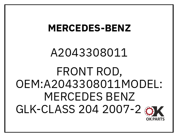 MERCEDES-BENZ A2043308011 FRONT ROD, OEM:A2043308011MODEL: MERCEDES BENZ GLK-CLASS 204 2007-2010